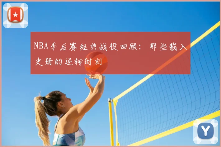 NBA季后赛经典战役回顾：那些载入史册的逆转时刻
