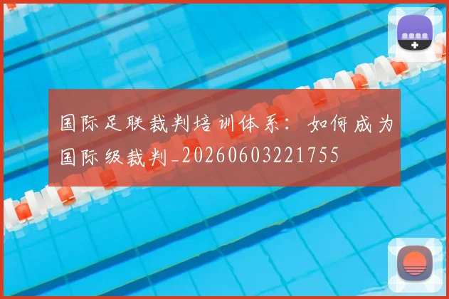 国际足联裁判培训体系:如何成为国际级裁判_20260603221755